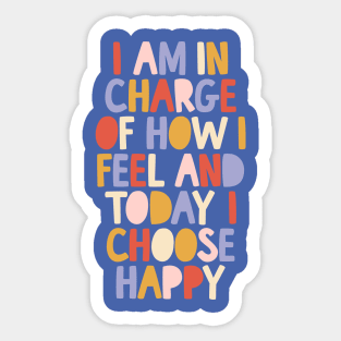 I Am in Charge of How I Feel and Today I Choose Happy in blue red pink yellow Sticker